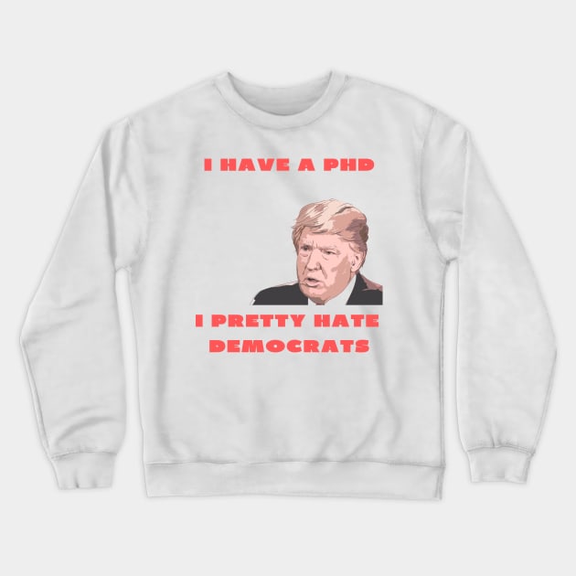 I have a PHD i pretty hate democrats Crewneck Sweatshirt by IOANNISSKEVAS
